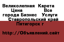 Великолепная  Карета   › Цена ­ 300 000 - Все города Бизнес » Услуги   . Ставропольский край,Пятигорск г.